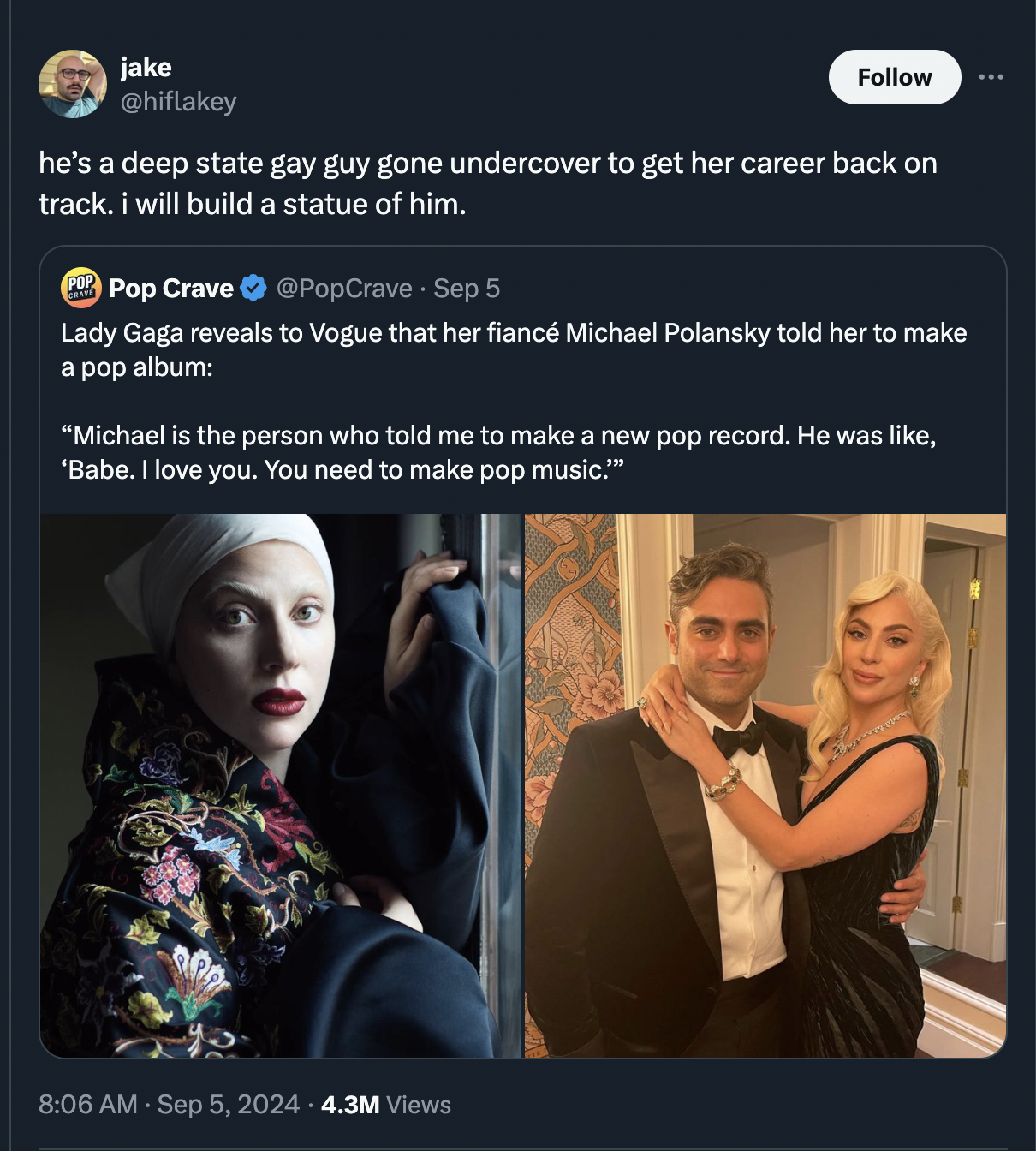 screenshot - jake he's a deep state gay guy gone undercover to get her career back on track. i will build a statue of him. Pop Crave Sep 5 Lady Gaga reveals to Vogue that her fianc Michael Polansky told her to make a pop album "Michael is the person who t